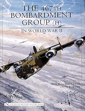 Seller image for The 467th Bombardment Group (H) in World War II: in Combat with the B-24 Liberator over Europe (Schiffer Military History Book) by Perry Watts [Hardcover ] for sale by booksXpress