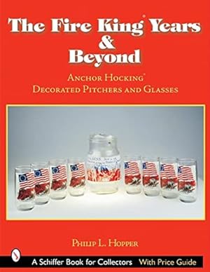 Seller image for The Fire King(tm) Years & Beyond: Anchor Hocking(tm) Decorated Pitchers and Glass (Schiffer Book for Collectors) by Hopper, Philip L [Paperback ] for sale by booksXpress