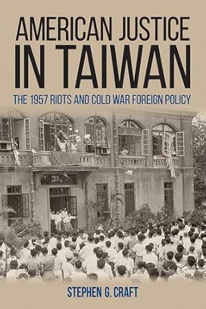 Immagine del venditore per American Justice in Taiwan: The 1957 Riots and Cold War Foreign Policy (Studies In Conflict Diplomacy Peace) by Craft, Stephen G. [Hardcover ] venduto da booksXpress