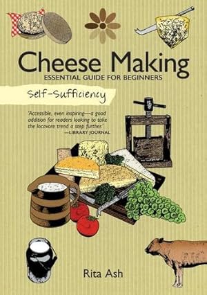 Seller image for Self-Sufficiency: Cheese Making: Essential Guide for Beginners (IMM Lifestyle Books) Beginner-Friendly Handbook with Recipes, Expert Advice, Troubleshooting, & More by Rita Ash [Paperback ] for sale by booksXpress