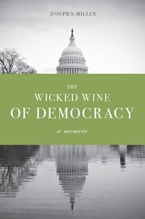 Immagine del venditore per The Wicked Wine of Democracy: A Memoir of a Political Junkie, 1948-1995 by Miller, Joseph S. [Paperback ] venduto da booksXpress