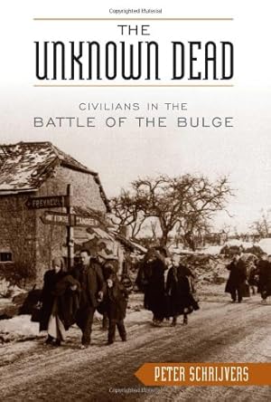 Seller image for The Unknown Dead: Civilians in the Battle of the Bulge by Schrijvers, Peter [Hardcover ] for sale by booksXpress