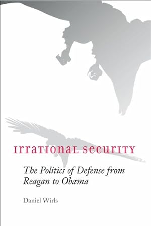 Seller image for Irrational Security: The Politics of Defense from Reagan to Obama by Wirls, Daniel [Paperback ] for sale by booksXpress