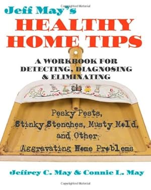 Seller image for Jeff Mays Healthy Home Tips: A Workbook for Detecting, Diagnosing, and Eliminating Pesky Pests, Stinky Stenches, Musty Mold, and Other Aggravating Home Problems by May, Jeffrey C., May, Connie L. [Paperback ] for sale by booksXpress