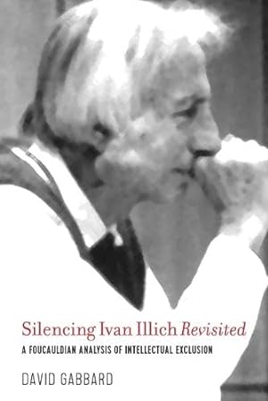 Seller image for Silencing Ivan Illich Revisited: A Foucauldian Analysis of Intellectual Exclusion by Gabbard, David [Paperback ] for sale by booksXpress