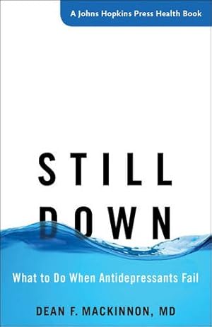Seller image for Still Down: What to Do When Antidepressants Fail (A Johns Hopkins Press Health Book) by MacKinnon, Dean F. [Paperback ] for sale by booksXpress