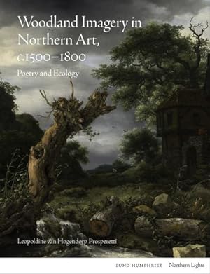Immagine del venditore per Woodland Imagery in Northern Art, c. 1500 - 1800: Poetry and Ecology (Northern Lights) by van Hogendorp Prosperetti, Leopoldine [Hardcover ] venduto da booksXpress