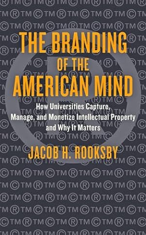 Seller image for The Branding of the American Mind: How Universities Capture, Manage, and Monetize Intellectual Property and Why It Matters (Critical University Studies) by Rooksby, Jacob H. [Hardcover ] for sale by booksXpress