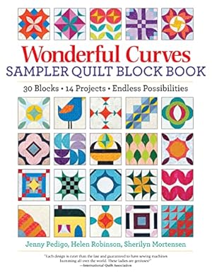 Seller image for Wonderful Curves Sampler Quilt Block Book: 30 Blocks, 14 Projects, Endless Possibilities (Landauer) Mix and Match with Step-by-Step Instructions, Helpful Diagrams, and the Cut-Sew-Square Up Technique by Jenny Pedigo, Helen Robinson, Sherilyn Mortensen [Paperback ] for sale by booksXpress