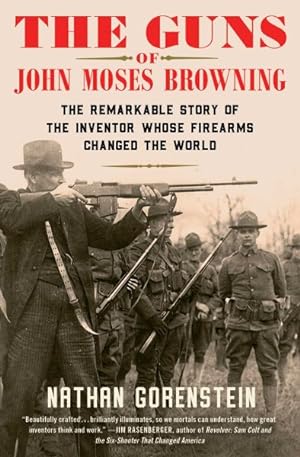 Bild des Verkufers fr Guns of John Moses Browning : The Remarkable Story of the Inventor Whose Firearms Changed the World zum Verkauf von GreatBookPrices