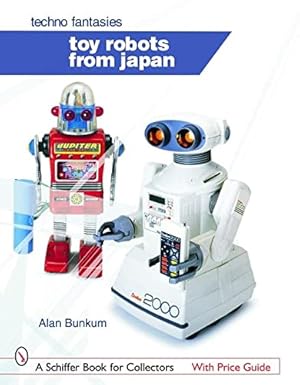 Seller image for Toy Robots from Japan: Techno Fantasies (Schiffer Book for Collectors) by Bunkum, Alan [Hardcover ] for sale by booksXpress