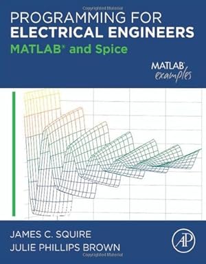 Seller image for Programming for Electrical Engineers: MATLAB and Spice by Squire Ph.D. Electrical Engineering MIT Cambridge MA, James C., Brown Ph.D. English Language and Literature Cornell University Ithaca NY USA, Julie Phillips [Paperback ] for sale by booksXpress