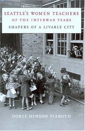 Seller image for Seattle's Women Teachers of the Interwar Years: Shapers of a Livable City (A McLellan Book) by Pieroth, Doris Hinson [Hardcover ] for sale by booksXpress