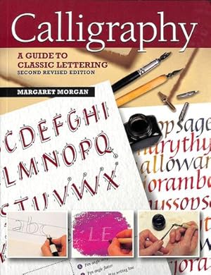 Seller image for Calligraphy, Second Revised Edition: A Guide to Classic Lettering (IMM Lifestyle Books) 4 Alphabets, 12 Step-by-Step Projects for Cards, Calendars, & Wall Art, Advice on Pens, Ink, Paper, & Techniques by Margaret Morgan [Paperback ] for sale by booksXpress