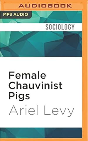 Image du vendeur pour Female Chauvinist Pigs: Women and the Rise of Raunch Culture by Levy, Ariel [MP3 CD ] mis en vente par booksXpress