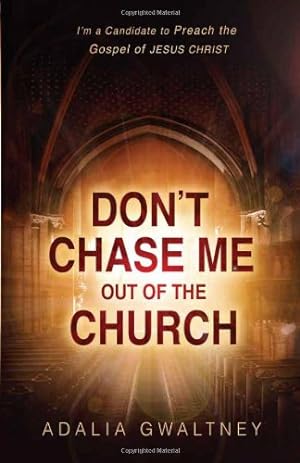 Seller image for Don't Chase Me Out of the Church: I'm a Candidate to Preach the Gospel of JESUS CHRIST by Gwaltney, Adalia [Paperback ] for sale by booksXpress