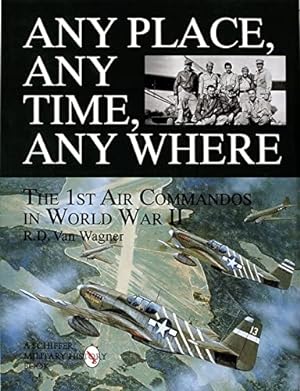 Image du vendeur pour Any Place, Any Time, Any Where: The 1st Air Commandos in World War II (Schiffer Military/Aviation History) by R.D. van Wagner [Hardcover ] mis en vente par booksXpress
