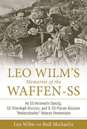 Seller image for Leo Wilms Memories of the Waffen-SS: An SS-Heimwehr Danzig, SS-Totenkopf-Division, and 9. SS-Panzer-Division Hohenstaufen Veteran Remembers by Wilm, Leo, Michaelis, Rolf [Hardcover ] for sale by booksXpress