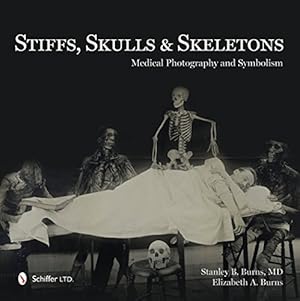 Bild des Verkufers fr Stiffs, Skulls & Skeletons: Medical Photography and Symbolism by Stanley B. Burns, Elizabeth A. Burns [Hardcover ] zum Verkauf von booksXpress