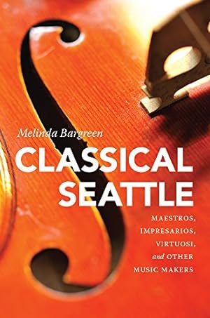 Seller image for Classical Seattle: Maestros, Impresarios, Virtuosi, and Other Music Makers by Bargreen, Melinda [Paperback ] for sale by booksXpress