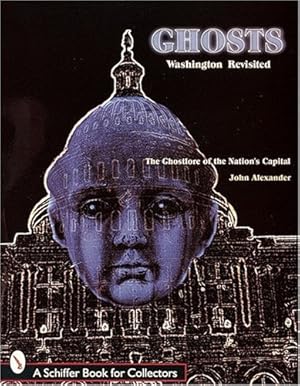 Immagine del venditore per Ghosts! Washington Revisited: The Ghostlore of the Nation's Capitol (Schiffer Book for Collectors) by Alexander, John [Paperback ] venduto da booksXpress