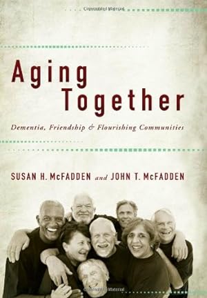 Seller image for Aging Together: Dementia, Friendship, and Flourishing Communities by McFadden, Susan H., McFadden, John T. [Hardcover ] for sale by booksXpress