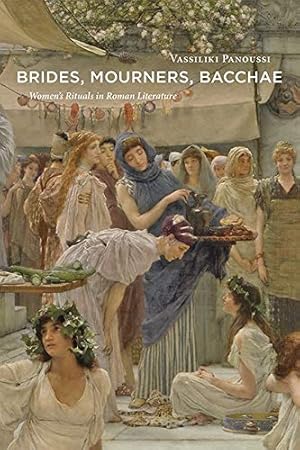 Image du vendeur pour Brides, Mourners, Bacchae: Women's Rituals in Roman Literature by Panoussi, Vassiliki [Hardcover ] mis en vente par booksXpress