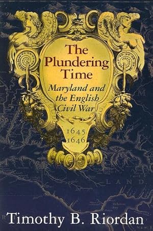 Image du vendeur pour The Plundering Time: Maryland and the English Civil War, 16451646 by Riordan, Timothy B. [Paperback ] mis en vente par booksXpress