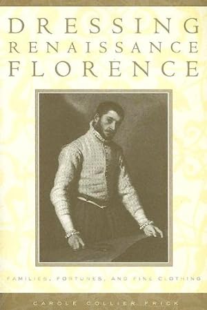 Immagine del venditore per Dressing Renaissance Florence: Families, Fortunes, and Fine Clothing (The Johns Hopkins University Studies in Historical and Political Science) by Frick, Carole Collier [Paperback ] venduto da booksXpress