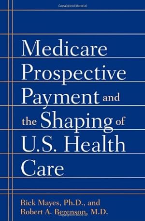 Seller image for Medicare Prospective Payment and the Shaping of U.S. Health Care by Mayes PhD, Rick, Berenson MD, Robert A. [Hardcover ] for sale by booksXpress