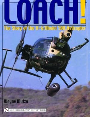 Seller image for Loach!: The Story of the H-6/Model 500 Helicopter (Schiffer Military History Book) by Wayne Mutza [Paperback ] for sale by booksXpress