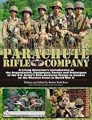 Image du vendeur pour Parachute Rifle Company: A Living Historians Introduction to the Organization, Equipment, Tactics and Techniques of the U.S. Armys Elite Airborne Troops in Combat on the Western Front in World War II by Robert Todd Ross [Hardcover ] mis en vente par booksXpress