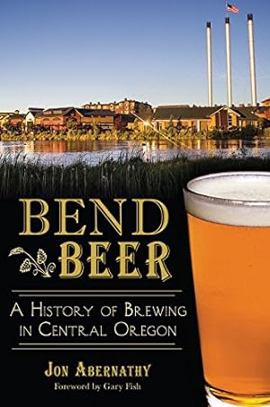 Seller image for Bend Beer:: A History of Brewing in Central Oregon (American Palate) by Abernathy, Jon [Paperback ] for sale by booksXpress