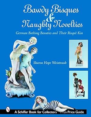 Imagen del vendedor de Bawdy Bisques and Naughty Novelties: German Bathing Beauties and Their Risque Kin (Schiffer Book for Collectors) by Weintraub, Sharon Hope [Hardcover ] a la venta por booksXpress