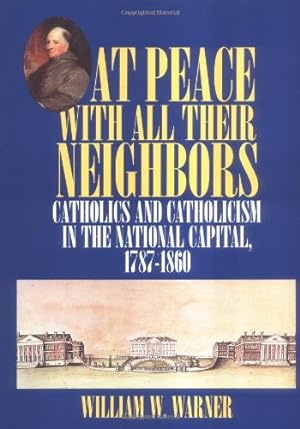 Immagine del venditore per At Peace with All Their Neighbors: Catholics and Catholicism in the National Capital, 1787-1860 by Warner, William W. [Hardcover ] venduto da booksXpress