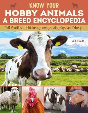 Seller image for Know Your Hobby Animals: A Breed Encyclopedia: 172 Breed Profiles of Chickens, Cows, Goats, Pigs, and Sheep (Fox Chapel Publishing) A Compendium of Breed Characteristics, History, Personality, & More by Jack Byard [Paperback ] for sale by booksXpress