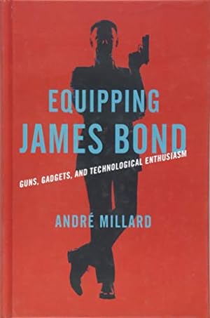 Seller image for Equipping James Bond: Guns, Gadgets, and Technological Enthusiasm by Millard, André [Hardcover ] for sale by booksXpress