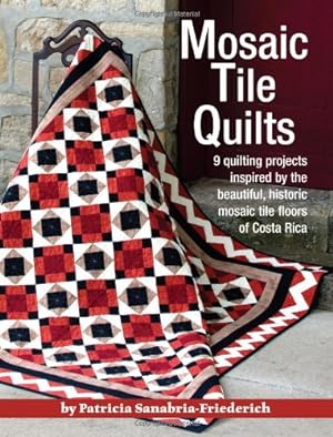 Bild des Verkufers fr Mosaic Tile Quilts-9 quilting projects inspired by the beautiful, historic mosaic tile floors of Costa Rica by Patricia Sanabria-Friederich [Perfect Paperback ] zum Verkauf von booksXpress