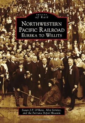 Seller image for Northwestern Pacific Railroad: Eureka to Willits (Images of Rail) by O'Hara, Susan J. P., Service, Alex, the Fortuna Depot Museum [Paperback ] for sale by booksXpress