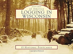 Image du vendeur pour Logging in Wisconsin (Postcards of America) by Peterson, Diana L., Ronnander, Carrie M. [Card Book ] mis en vente par booksXpress