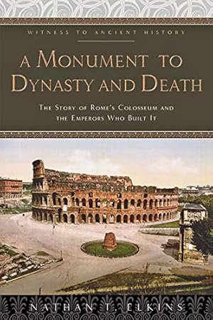 Seller image for A Monument to Dynasty and Death: The Story of Rome's Colosseum and the Emperors Who Built It (Witness to Ancient History) by Elkins, Nathan T. [Hardcover ] for sale by booksXpress