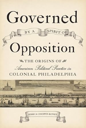 Immagine del venditore per Governed by a Spirit of Opposition: The Origins of American Political Practice in Colonial Philadelphia (Studies in Early American Economy and Society from the Library Company of Philadelphia) by Roney, Jessica Choppin [Hardcover ] venduto da booksXpress