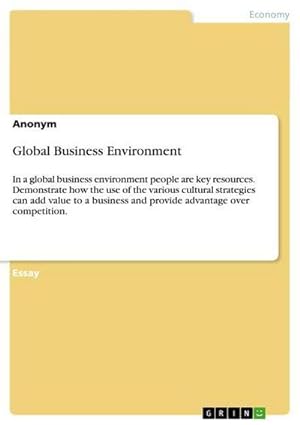Immagine del venditore per Global Business Environment : In a global business environment people are key resources. Demonstrate how the use of the various cultural strategies can add value to a business and provide advantage over competition. venduto da AHA-BUCH GmbH