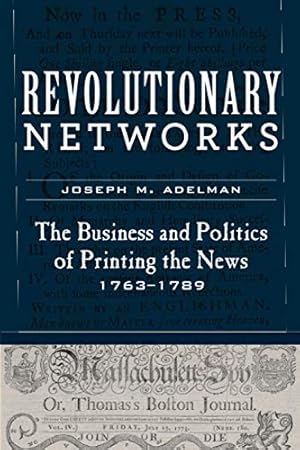 Seller image for Revolutionary Networks: The Business and Politics of Printing the News, 1763â  1789 (Studies in Early American Economy and Society from the Library Company of Philadelphia) by Adelman, Joseph M. [Paperback ] for sale by booksXpress