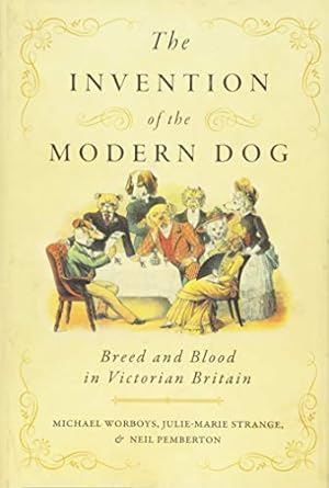 Seller image for The Invention of the Modern Dog: Breed and Blood in Victorian Britain (Animals, History, Culture) by Worboys, Michael, Strange, Julie-Marie, Pemberton, Neil [Hardcover ] for sale by booksXpress