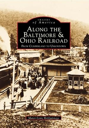 Seller image for Along the Baltimore & Ohio Railroads From Cumberland to Uniontown (PA) (Images of Rail) by Marci Lynn McGuinness [Paperback ] for sale by booksXpress