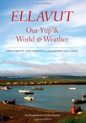 Imagen del vendedor de Ellavut / Our Yup'ik World and Weather: Continuity and Change on the Bering Sea Coast by Fienup-Riordan, Ann, Rearden, Alice [Paperback ] a la venta por booksXpress