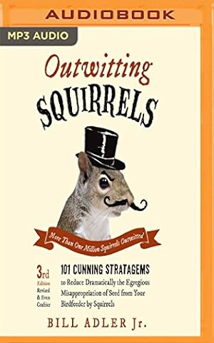 Seller image for Outwitting Squirrels: 101 Cunning Stratagems to Reduce Dramatically the Egregious Misappropriation of Seed from Your Birdfeeder by Squirrels by Adler Jr., Bill [MP3 CD ] for sale by booksXpress