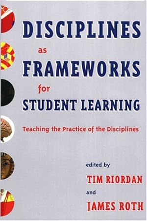 Bild des Verkufers fr Disciplines as Frameworks for Student Learning: Teaching the Practice of the Disciplines by Tim Riordan, James Leonard Roth [Paperback ] zum Verkauf von booksXpress