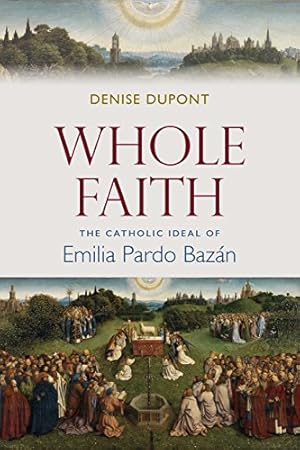 Image du vendeur pour Whole Faith: The Catholic Ideal of Emilia Pardo Bazán by Dupont, Denise [Hardcover ] mis en vente par booksXpress